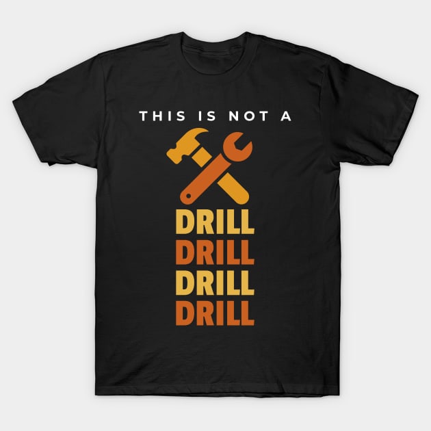 This Is Not A Drill T-Shirt by Hunter_c4 "Click here to uncover more designs"